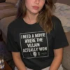 I NEED A MOVIE WHERE THE VILLAIN ACTUALLY WON T SHIRT – Dark Humor Cinephile Graphic Tee M