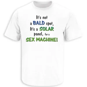 IT’S NOT A BALD SPOT, IT’S A SOLAR PANEL FOR A SEX MACHINE SHIRT – Funny Bald Humor Tee W