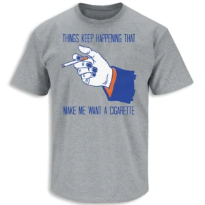 THINGS KEEP HAPPENING THAT MAKE ME WANT A CIGARETTE SHIRT – Funny Stress Humor Tee G