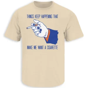 THINGS KEEP HAPPENING THAT MAKE ME WANT A CIGARETTE SHIRT – Funny Stress Humor Tee S