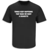 THINGS KEEP HAPPENING THAT MAKE ME WANT A CIGARETTE SHIRT – Minimal Text Humor Tee B