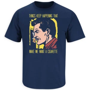 THINGS KEEP HAPPENING THAT MAKE ME WANT A CIGARETTE SHIRT – Retro Vintage Quote Tee B N