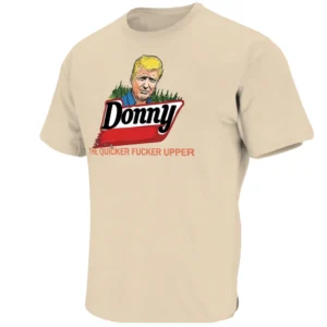 DONNY – THE QUICKER FUCKER UPPER SHIRT Funny Bounty Parody Political Meme Tee S