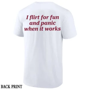I FLIRT FOR FUN AND PANIC WHEN IT WORKS SHIRT – Funny Sarcastic Humor Quote Tee