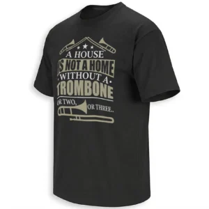 A HOUSE IS NOT A HOME WITHOUT A TROMBONE SHIRT – Funny Trombone Player Music Lover Tee