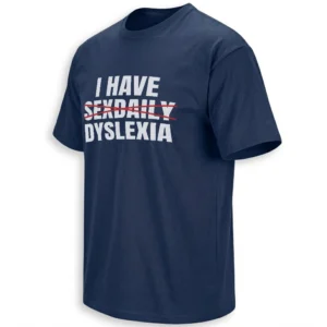 I HAVE SEXDAILY DYSLEXIA SHIRT – Funny Dyslexia Awareness Humor Tee N