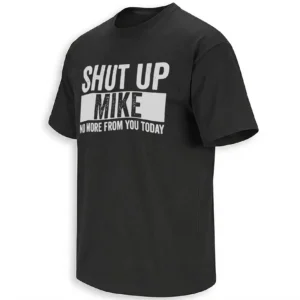 SHUT UP MIKE SHIRT – No More From You Today Funny Meme Tee B
