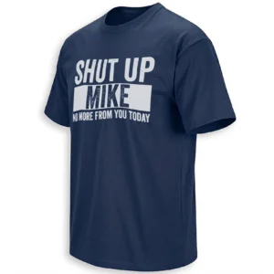 SHUT UP MIKE SHIRT – No More From You Today Funny Meme Tee N