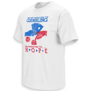 I’M NOT ADDICTED TO GAMBLING I’M ADDICTED TO HOPE SHIRT – Funny Casino Humor Graphic Tee