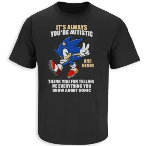 IT’S ALWAYS YOU’RE AUTISTIC SHIRT – Funny Sonic Meme Awareness Parody Tee