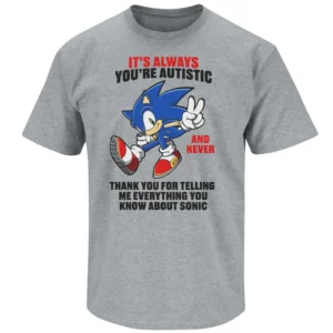 IT’S ALWAYS YOU’RE AUTISTIC SHIRT – Funny Sonic Meme Awareness Parody Tee