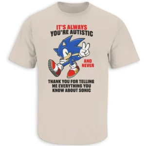 IT’S ALWAYS YOU’RE AUTISTIC SHIRT – Funny Sonic Meme Awareness Parody Tee