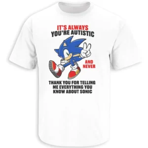IT’S ALWAYS YOU’RE AUTISTIC SHIRT – Funny Sonic Meme Awareness Parody Tee