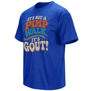 IT’S NOT A PIMP WALK IT’S GOUT SHIRT – Funny Vintage Meme Tee