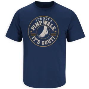 IT’S NOT A PIMP WALK IT’S GOUT SHIRT – Vintage Foot Humor Meme Tee