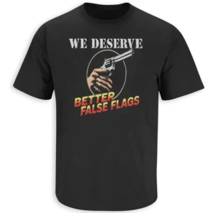 WE DESERVE BETTER FALSE FLAGS SHIRT – Vintage Protest Satire Graphic Tee Retro Political Commentary Streetwear Controversial Statement Humor T-Shirt