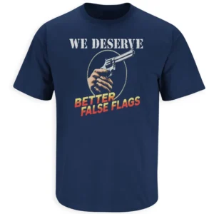 WE DESERVE BETTER FALSE FLAGS SHIRT – Vintage Protest Satire Graphic Tee Retro Political Commentary Streetwear Controversial Statement Humor T-Shirt