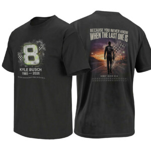 BECAUSE YOU NEVER KNOW WHEN THE LAST ONE IS SHIRT – Kyle Busch Rowdy Never Dies NASCAR Memorial Tee