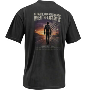 BECAUSE YOU NEVER KNOW WHEN THE LAST ONE IS SHIRT – Kyle Busch Rowdy Never Dies NASCAR Memorial Tee B