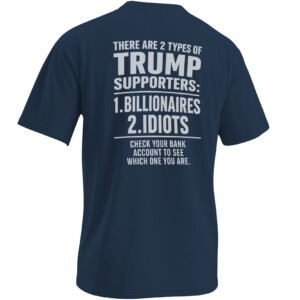 TWO TYPES OF TRUMP SUPPORTERS SHIRT – Billionaires Or Idiots Satire Tee N