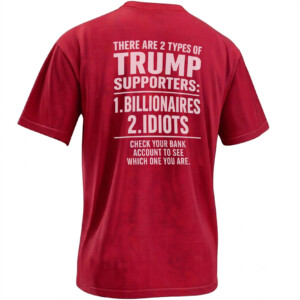 TWO TYPES OF TRUMP SUPPORTERS SHIRT – Billionaires Or Idiots Satire Tee R