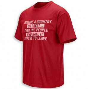 IMAGINE A COUNTRY SO GREAT SHIRT Even the People Who Hate It Refuse to Leave