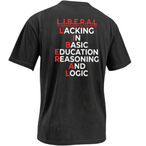 L.I.B.E.R.A.L. SHIRT Lacking In Basic Education Reasoning And Logic