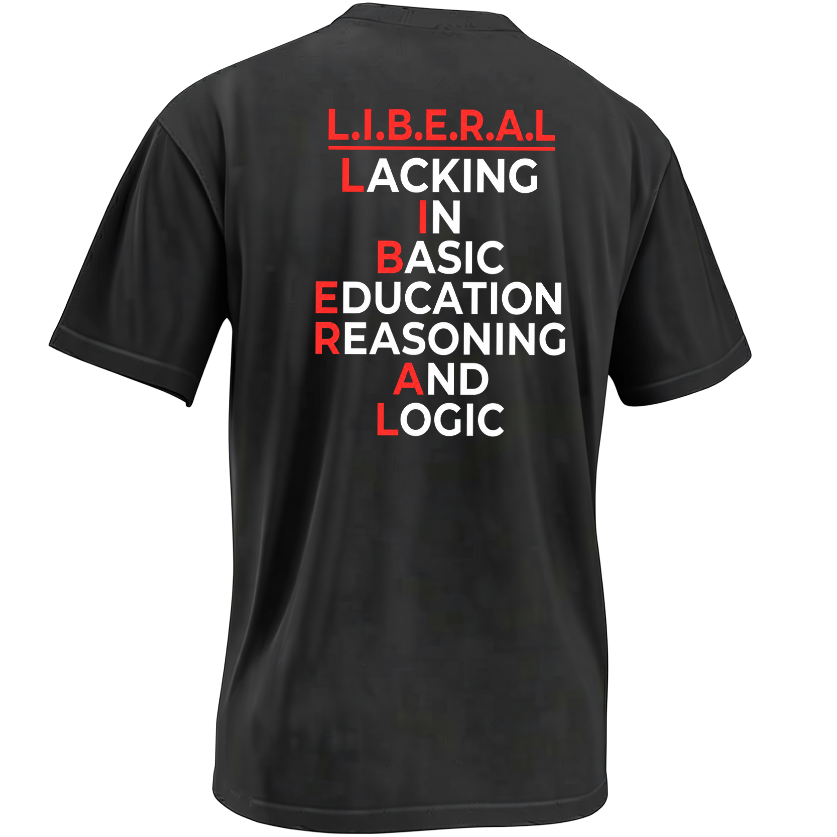 L.I.B.E.R.A.L. SHIRT Lacking In Basic Education Reasoning And Logic L.I.B.E.R.A.L. SHIRT Lacking In Basic Education Reasoning And Logic