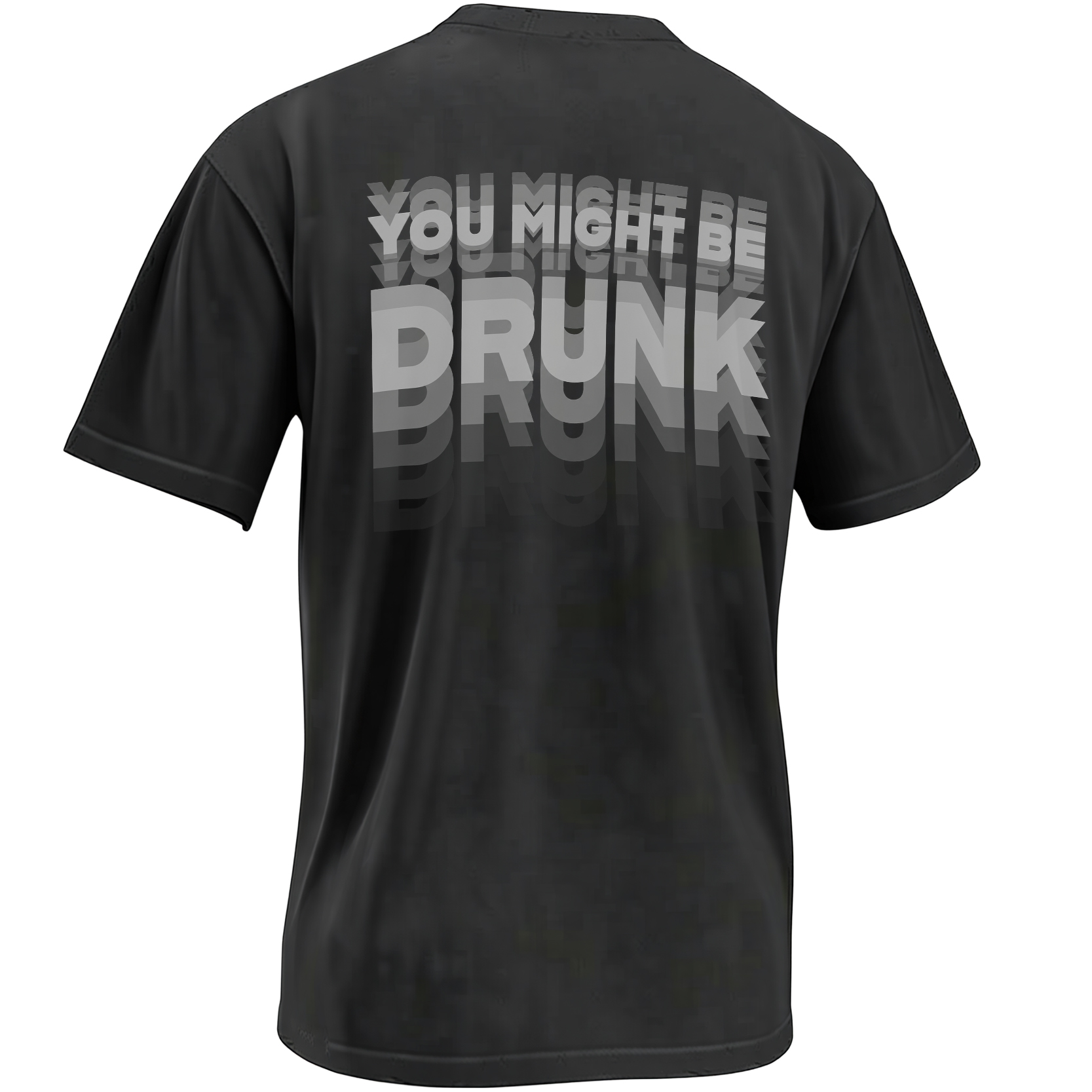 Black You Might Be Drunk back-print shirt with layered blurry grey optical-illusion typography