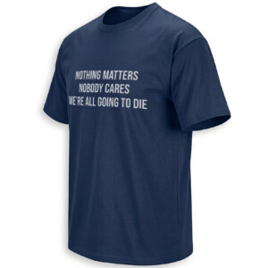 NOTHING MATTERS NOBODY CARES WE’RE ALL GOING TO DIE SHIRT – Nihilist Dark Humor Tee N