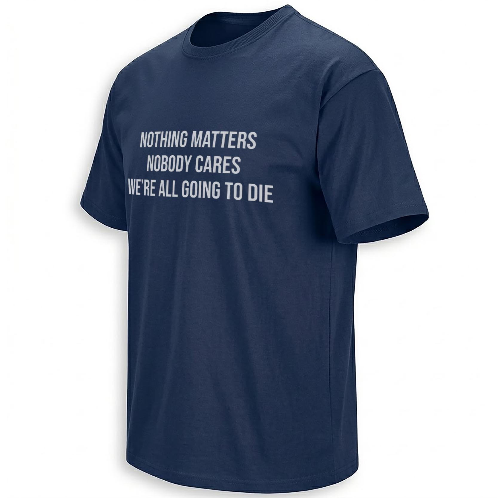 NOTHING MATTERS NOBODY CARES WE’RE ALL GOING TO DIE SHIRT – Nihilist Dark Humor Tee N NOTHING MATTERS NOBODY CARES WE’RE ALL GOING TO DIE SHIRT – Nihilist Dark Humor Tee N