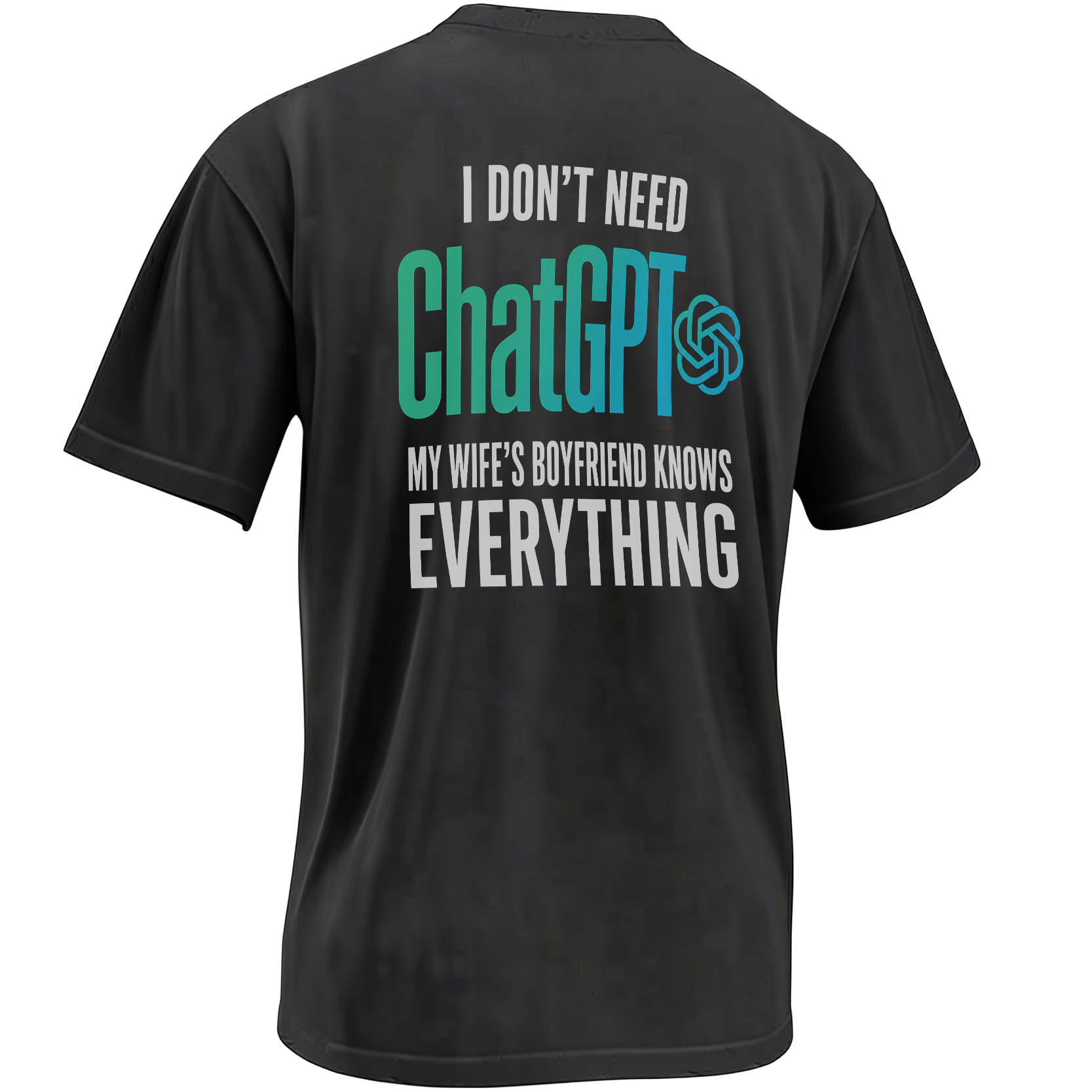 I Don't Need ChatGPT My Wife's Boyfriend Knows Everything shirt