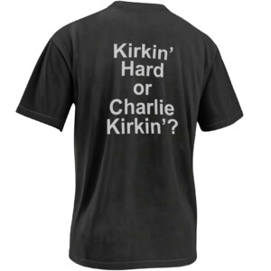 KIRKIN’ HARD OR CHARLIE KIRKIN’ SHIRT – Funny Charlie Kirk Political Wordplay Back Print Tee