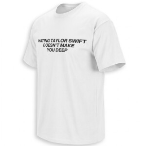 HATING TAYLOR SWIFT DOESN’T MAKE YOU DEEP SHIRT – Minimalist Swiftie Statement Tee W