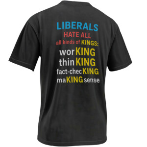 LIBERALS HATE ALL KINDS OF KINGS SHIRT – Working Thinking Fact Checking Political Wordplay Tee