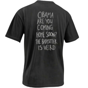 OBAMA ARE YOU COMING HOME SOON SHIRT – The Babysitter Is Weird Political Back Print Tee