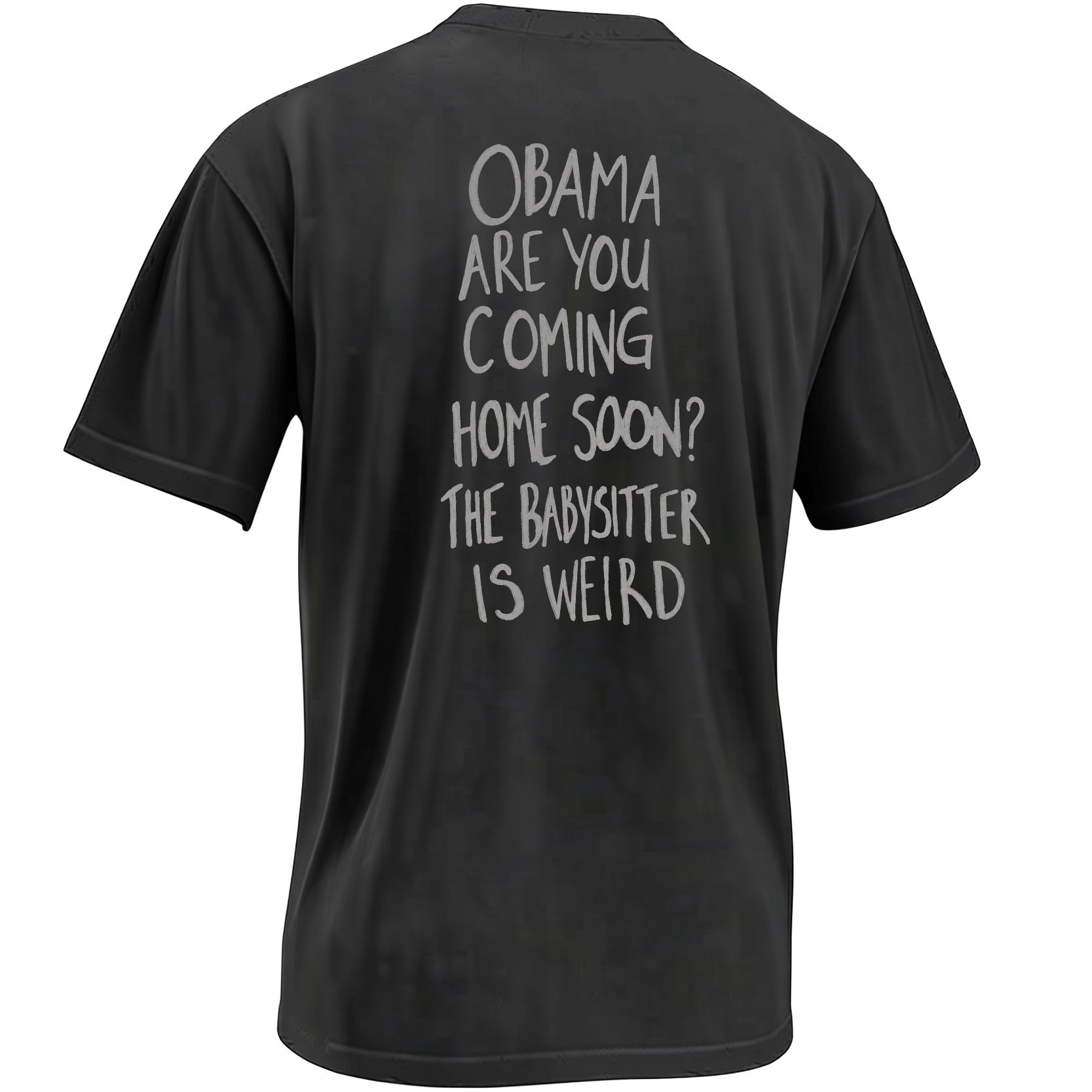 Back print of Obama Are You Coming Home Soon The Babysitter Is Weird political satire shirt