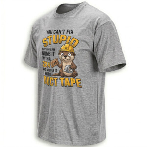 YOU CAN’T FIX STUPID SHIRT – 2x4 And Duct Tape Funny Otter Tee G