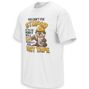 YOU CAN’T FIX STUPID SHIRT – 2x4 And Duct Tape Funny Otter Tee W