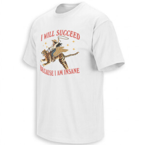 I WILL SUCCEED BECAUSE I AM INSANE SHIRT – Cowgirl Riding Winged Tiger Meme Tee
