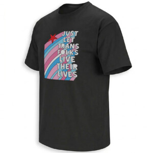 JUST LET TRANS FOLKS LIVE THEIR LIVES SHIRT – Trans Rights Pride Protest Tee B