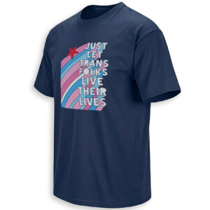 JUST LET TRANS FOLKS LIVE THEIR LIVES SHIRT – Trans Rights Pride Protest Tee N