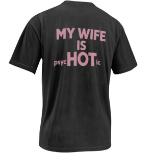 MY WIFE IS PSYCHOTIC SHIRT – Psyc HOT ic Funny Husband Tee