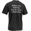 VAPES ARE TRAINING YOU TO SUCK ROBOT DICK SHIRT – Viral Vape Psyop Meme Back Print Tee B