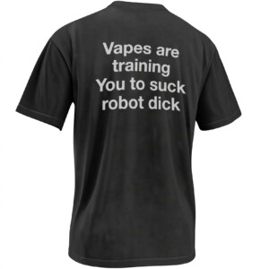 VAPES ARE TRAINING YOU TO SUCK ROBOT DICK SHIRT – Viral Vape Psyop Meme Back Print Tee B