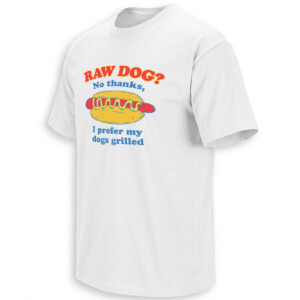 RAW DOG NO THANKS SHIRT – I Prefer My Dogs Grilled Hot Dog Meme Tee W
