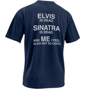ELVIS IS DEAD SINATRA IS DEAD SHIRT – And Me I Feel Also Not So Good Meme Tee N