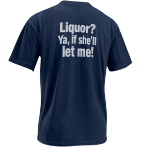 LIQUOR YA, IF SHE’LL LET ME SHIRT – Adult Drinking Pun Meme Back Print Tee N
