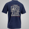 I HAVE PTSD SHIRT Pretty Tired Of Stupid Democrats Conservative Political Joke N