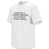 I MIGHT BE A HORRIBLE PERSON SHIRT – At Least I’m Not A Man Quote Tee